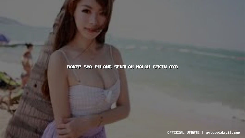 bokep sma pulang sekolah malah cekin oyo