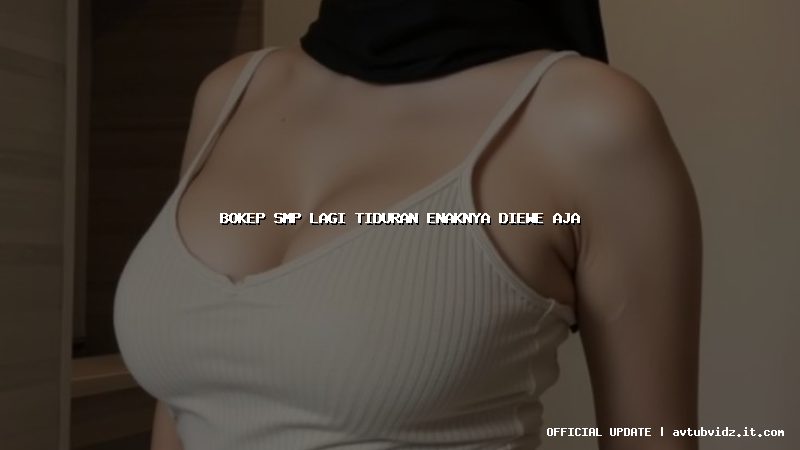 bokep smp lagi tiduran enaknya diewe aja
