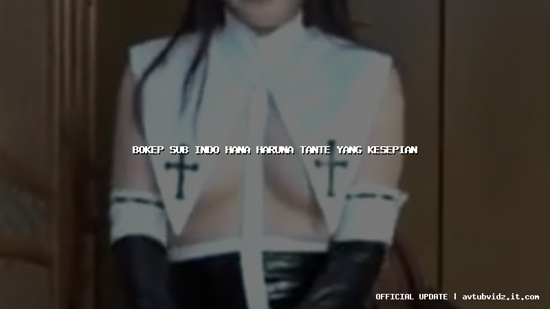 bokep sub indo hana haruna tante yang kesepian