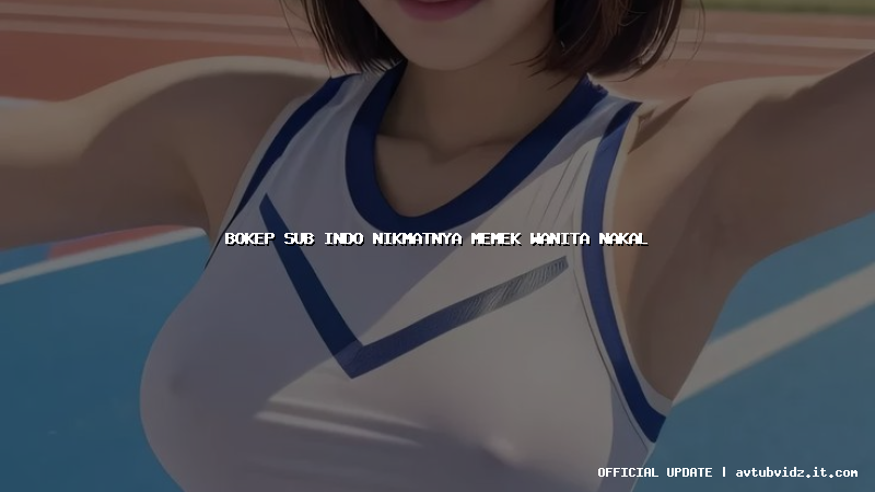 bokep sub indo nikmatnya memek wanita nakal