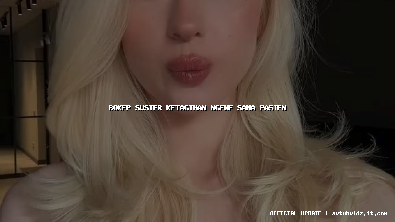 bokep suster ketagihan ngewe sama pasien