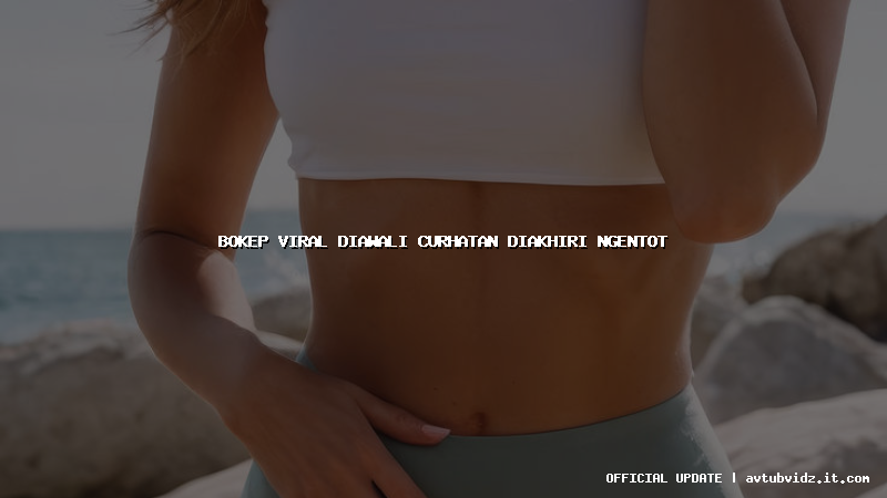 bokep viral diawali curhatan diakhiri ngentot
