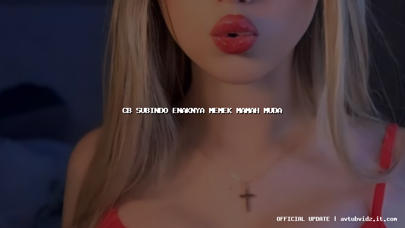 cb subindo enaknya memek mamah muda