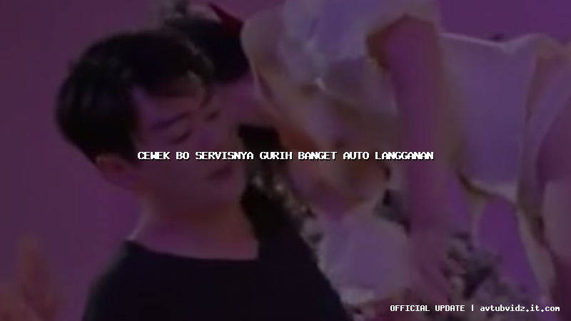 cewek bo servisnya gurih banget auto langganan