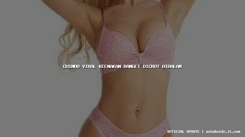 chindo viral keenakan banget dicrot didalam