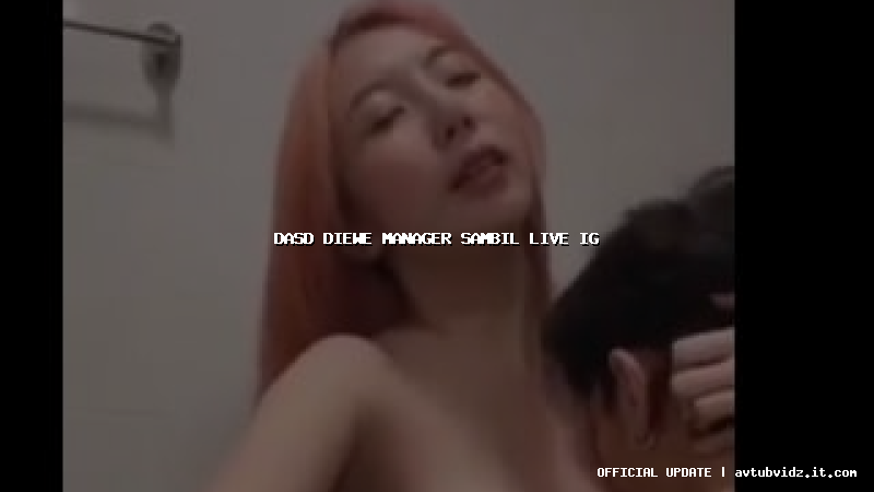 dasd diewe manager sambil live ig