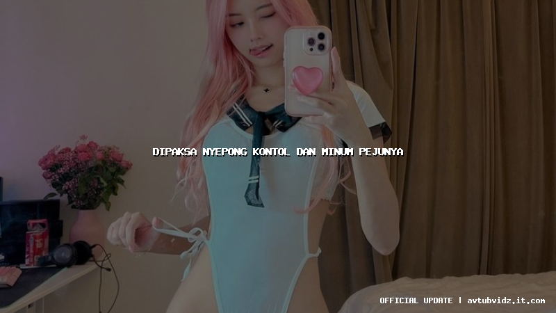 dipaksa nyepong kontol dan minum pejunya