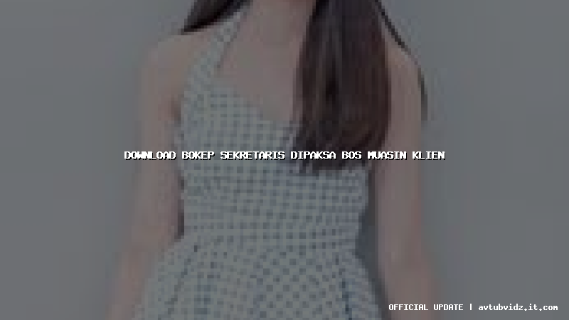 download bokep sekretaris dipaksa bos muasin klien