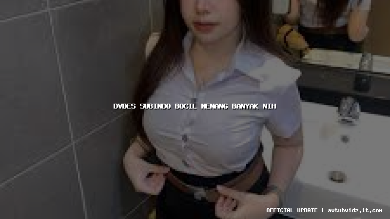 dvdes subindo bocil menang banyak nih