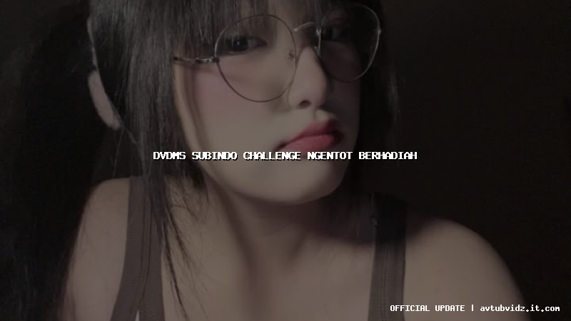 dvdms subindo challenge ngentot berhadiah