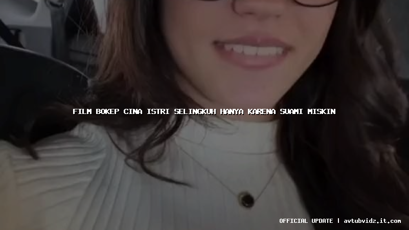 film bokep cina istri selingkuh hanya karena suami miskin