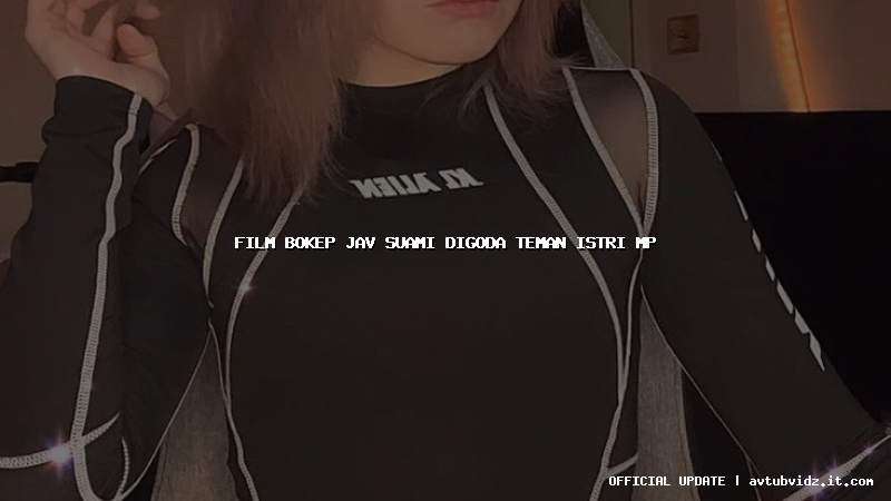 film bokep jav suami digoda teman istri mp