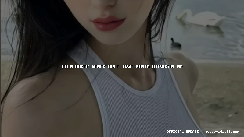 film bokep nenek bule toge minta dipuasin mp