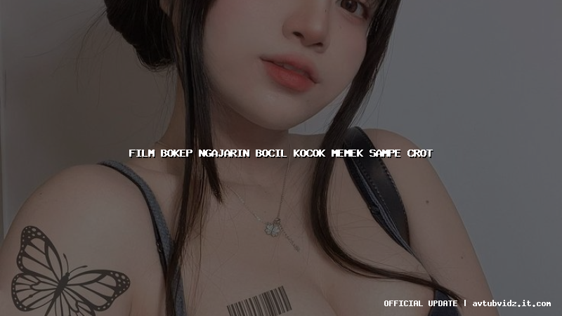 film bokep ngajarin bocil kocok memek sampe crot