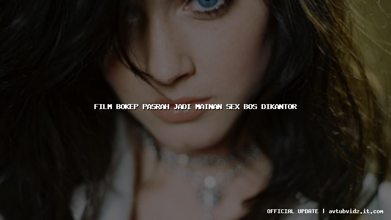 film bokep pasrah jadi mainan sex bos dikantor