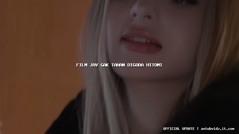 film jav gak tahan digoda hitomi