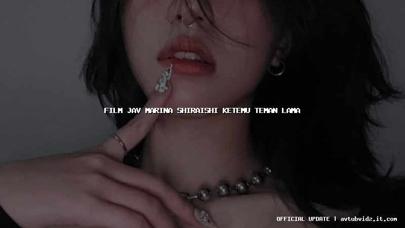 film jav marina shiraishi ketemu teman lama