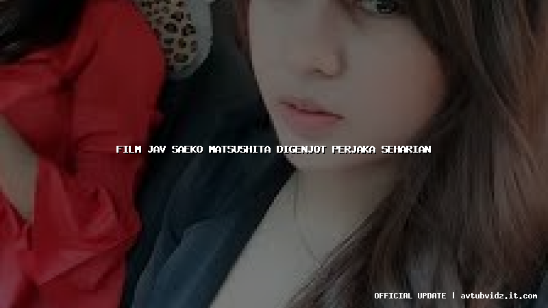 film jav saeko matsushita digenjot perjaka seharian
