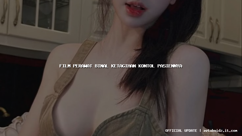 film perawat binal ketagihan kontol pasiennya