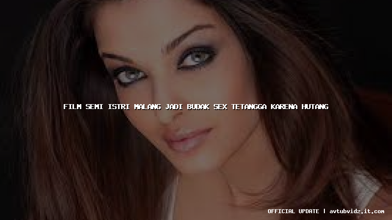 film semi istri malang jadi budak sex tetangga karena hutang