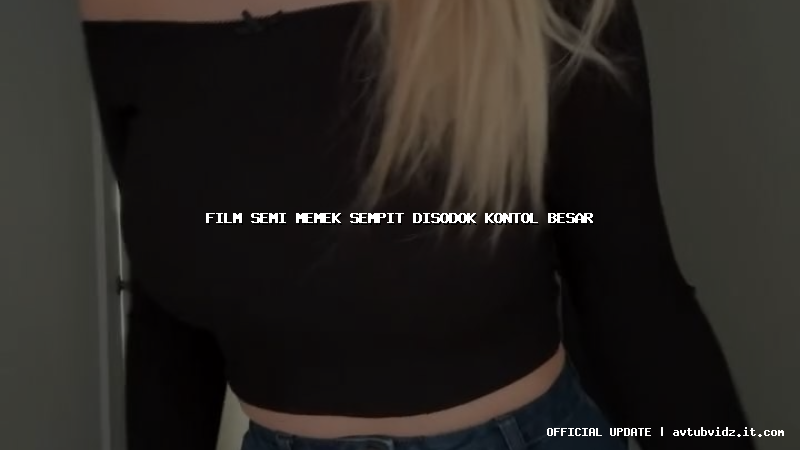 film semi memek sempit disodok kontol besar