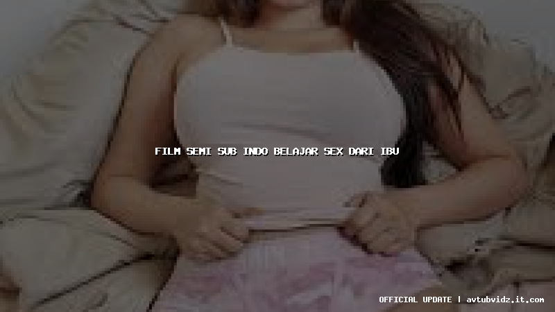 film semi sub indo belajar sex dari ibu