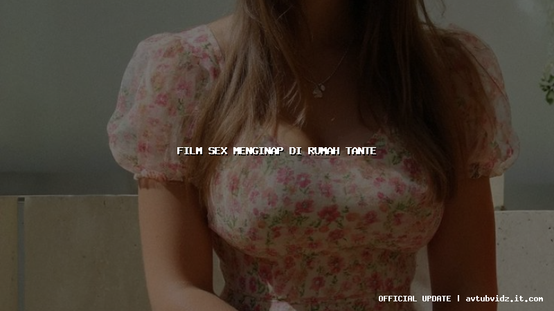 film sex menginap di rumah tante