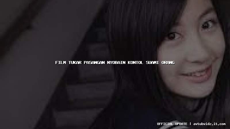 film tukar pasangan nyobain kontol suami orang