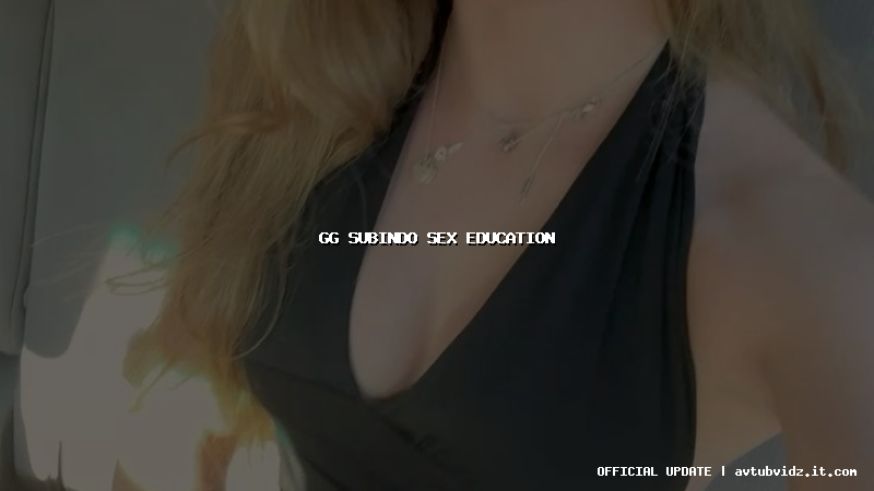 gg subindo sex education