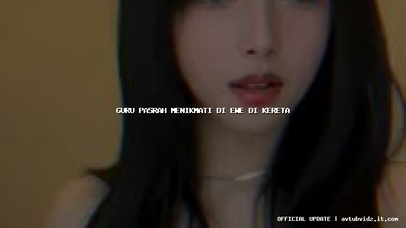 guru pasrah menikmati di ewe di kereta