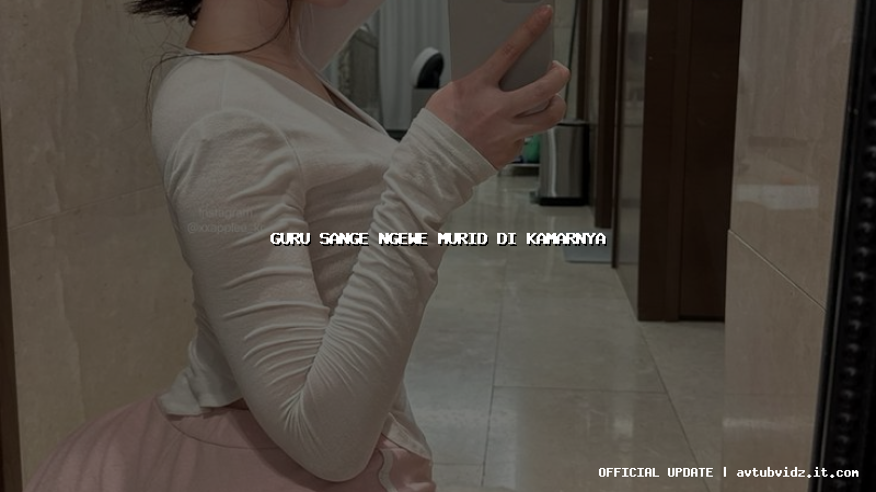 guru sange ngewe murid di kamarnya