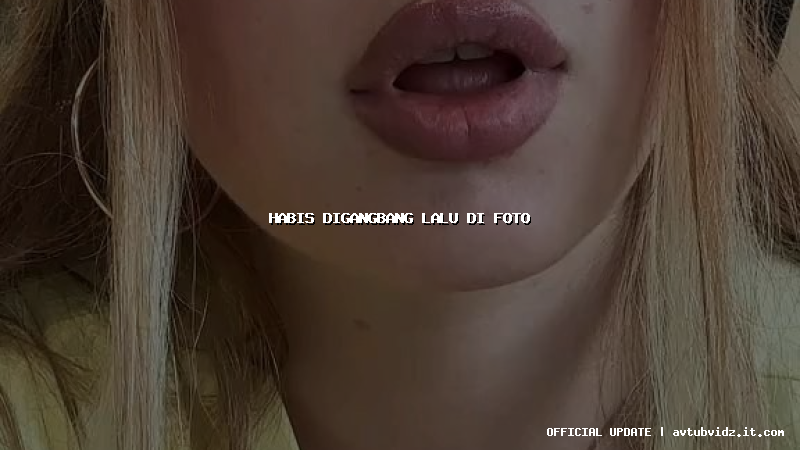 habis digangbang lalu di foto