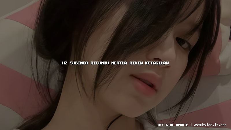 hz subindo dicumbu mertua bikin ketagihan