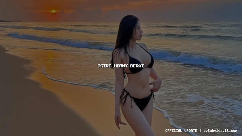 istri horny berat