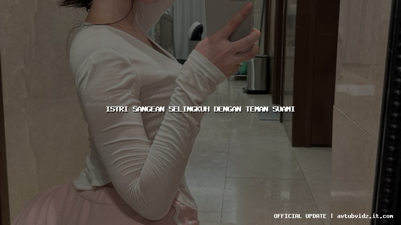 istri sangean selingkuh dengan teman suami