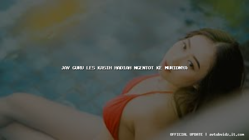 jav guru les kasih hadiah ngentot ke muridnya