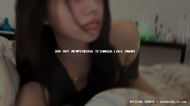 jav hot memperkosa tetangga lagi onani