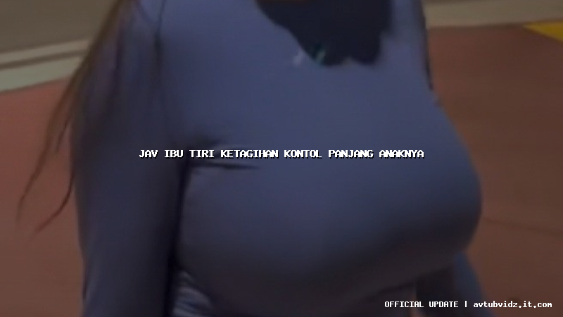 jav ibu tiri ketagihan kontol panjang anaknya