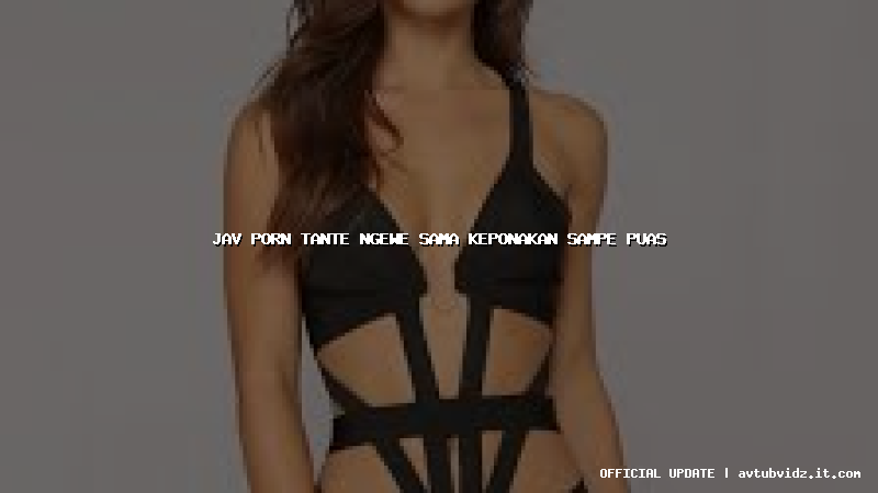 jav porn tante ngewe sama keponakan sampe puas