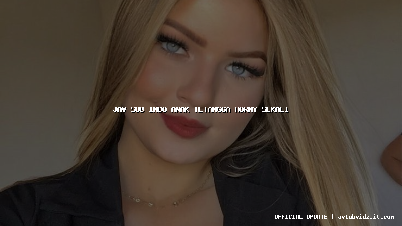 jav sub indo anak tetangga horny sekali