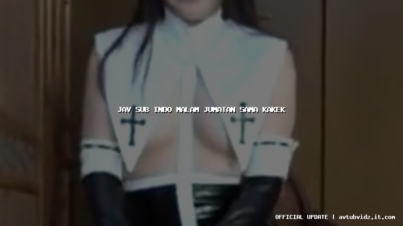 jav sub indo malam jumatan sama kakek