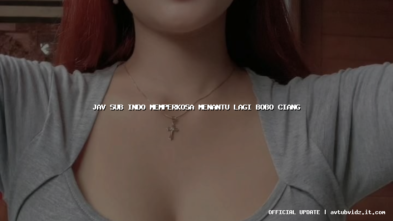 jav sub indo memperkosa menantu lagi bobo ciang