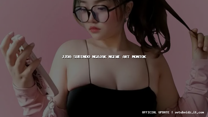 jjda subindo ngajak ngewe art montok