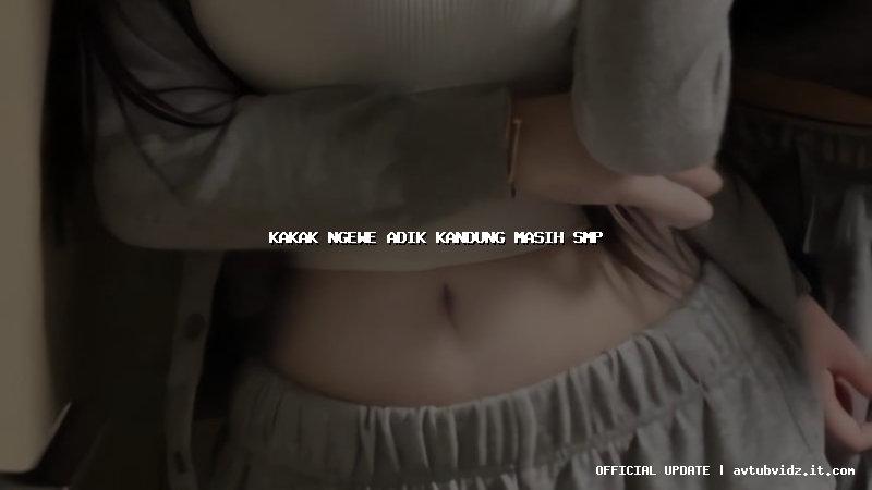 kakak ngewe adik kandung masih smp