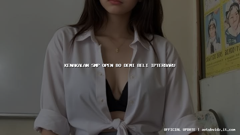 kenakalan smp open bo demi beli ipterbaru