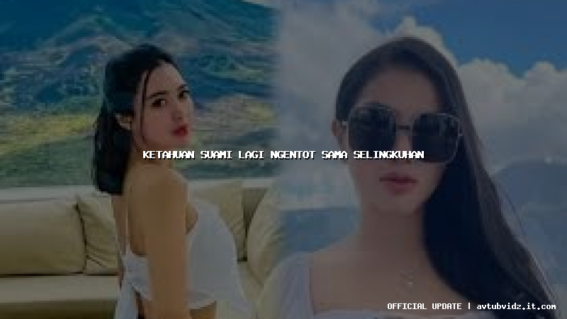 ketahuan suami lagi ngentot sama selingkuhan