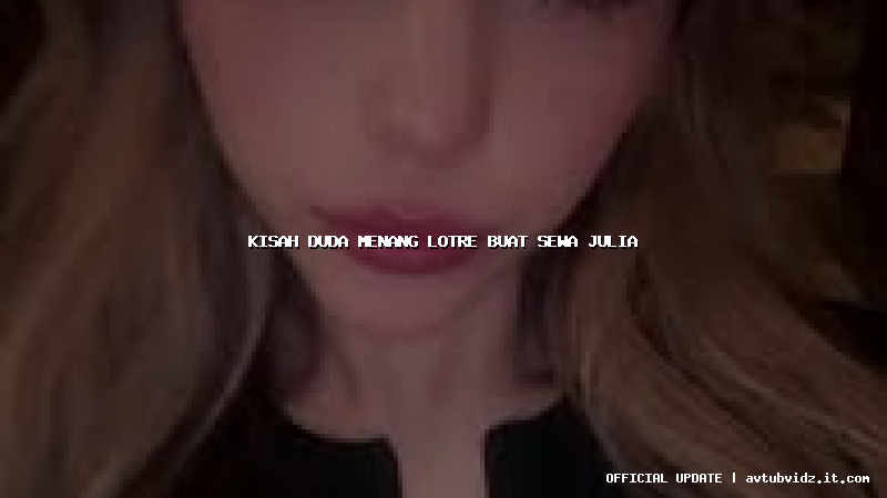 kisah duda menang lotre buat sewa julia