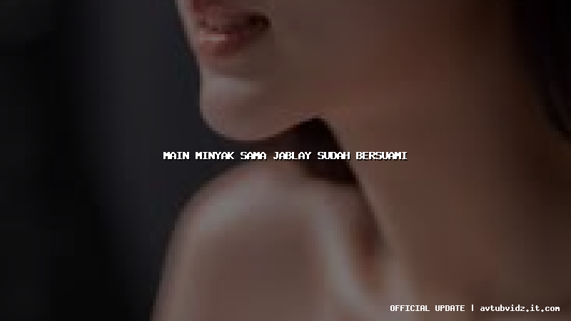 main minyak sama jablay sudah bersuami