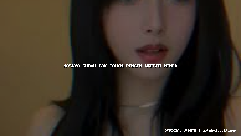 masnya sudah gak tahan pengen ngebor memek