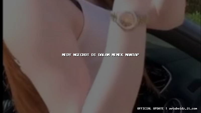medy ngecrot di dalam memek mantap